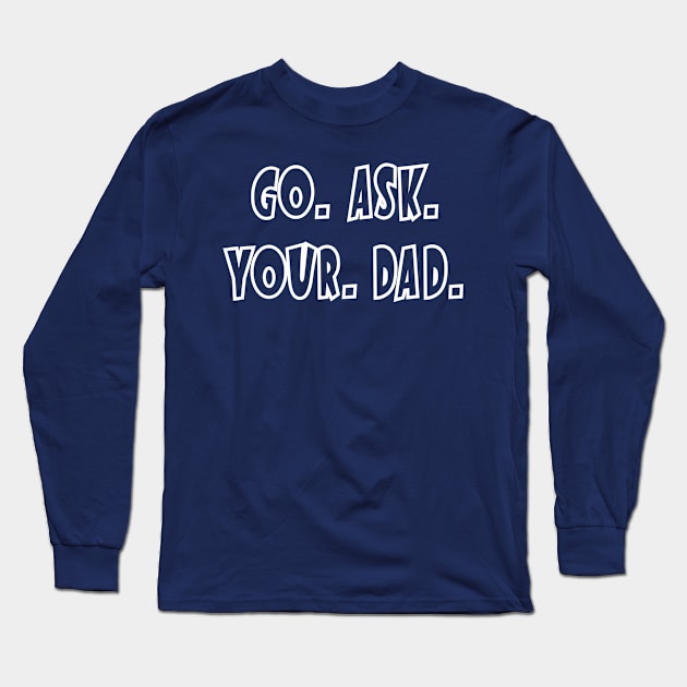 Go. Ask. Your. Dad. Long Sleeve T-Shirt by Blended Designs